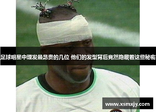 足球明星中理发最昂贵的几位 他们的发型背后竟然隐藏着这些秘密